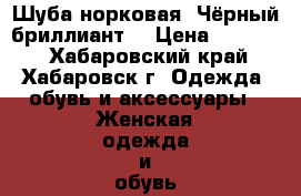 Шуба норковая “Чёрный бриллиант“ › Цена ­ 35 000 - Хабаровский край, Хабаровск г. Одежда, обувь и аксессуары » Женская одежда и обувь   . Хабаровский край